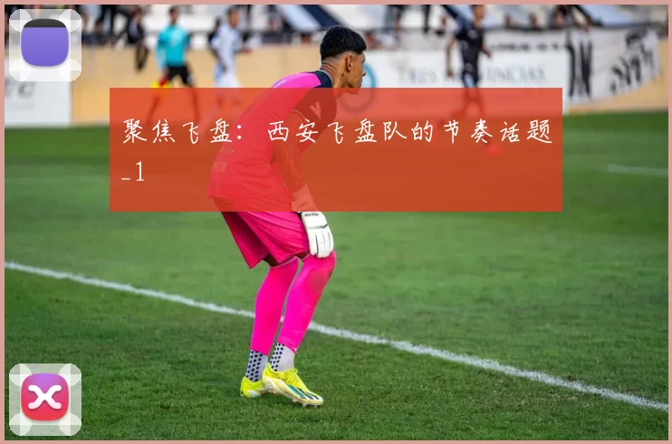 聚焦飞盘：西安飞盘队的节奏话题_1