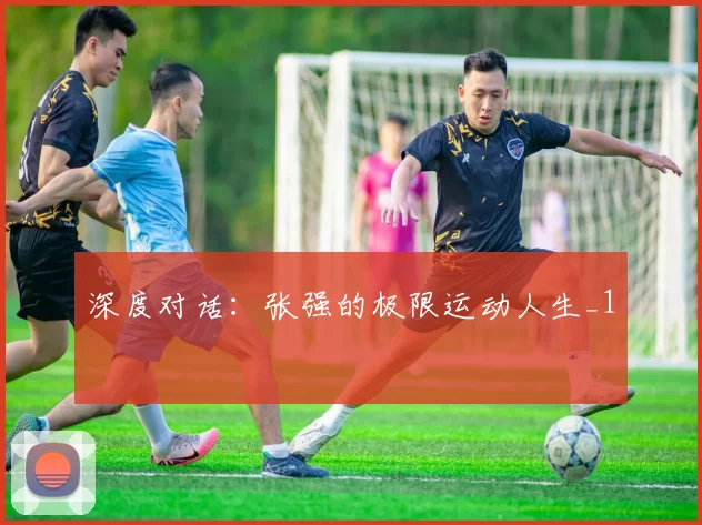 深度对话：张强的极限运动人生_1