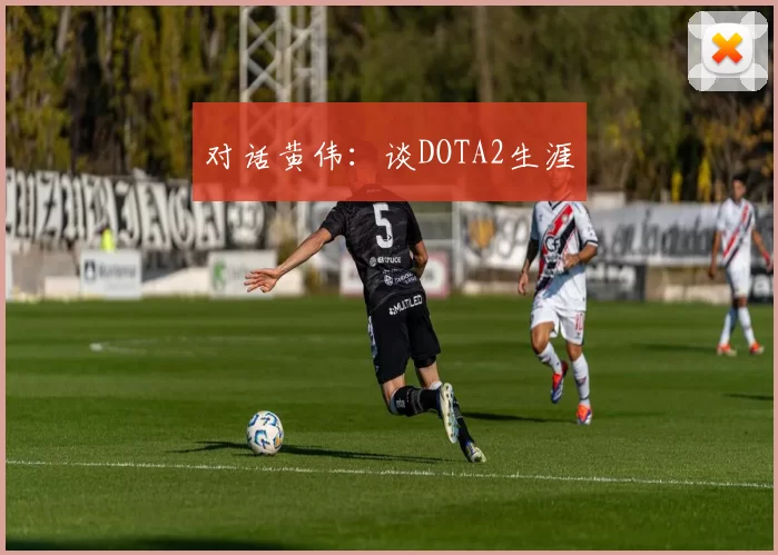 对话黄伟：谈DOTA2生涯